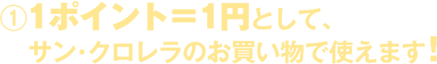 1ポイント1円として、サン・クロレラのお買い物で使えます