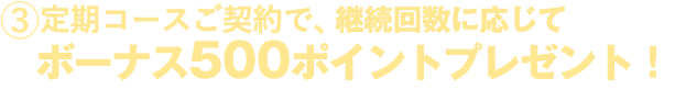 継続回数に応じてポーナス500ポイントプレゼント！